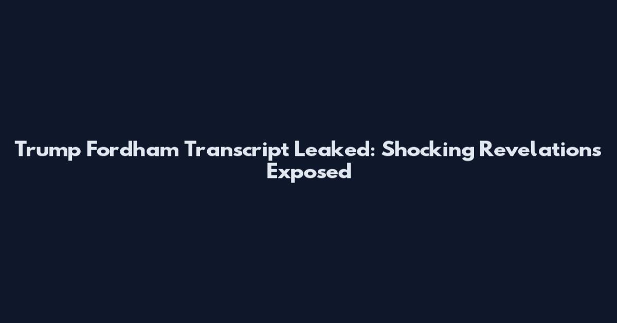 Trump Fordham Transcript Leaked: Shocking Revelations Exposed