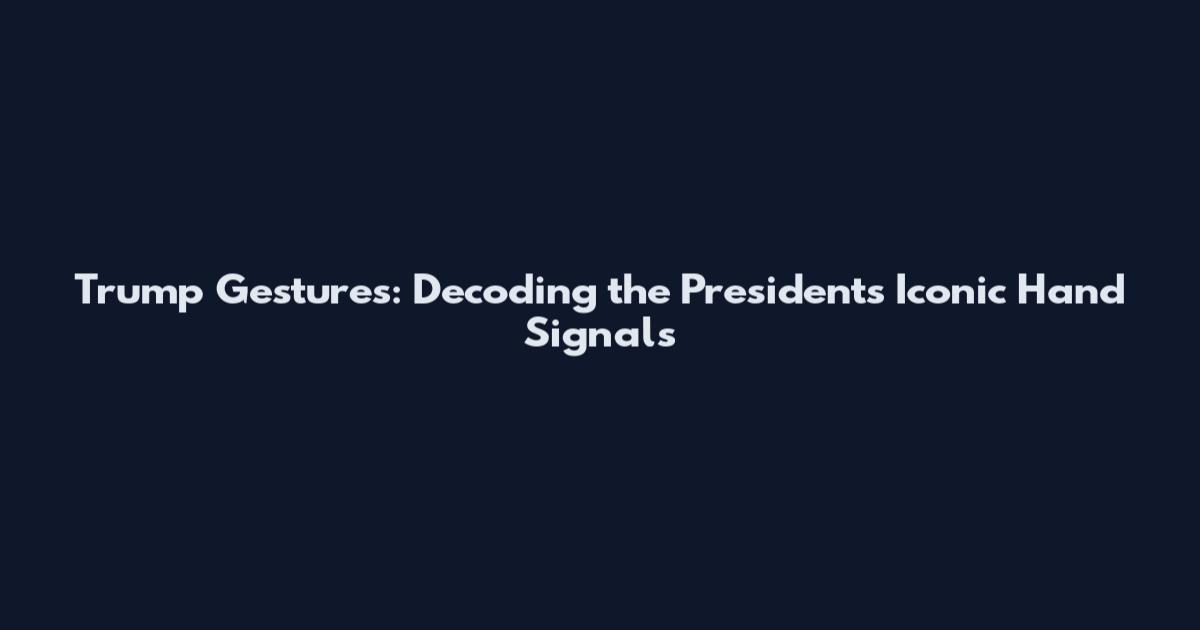 Trump Gestures: Decoding the President's Iconic Hand Signals