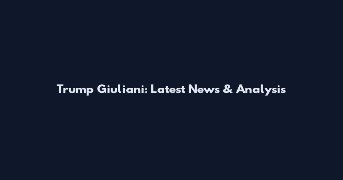 Trump Giuliani: Latest News & Analysis