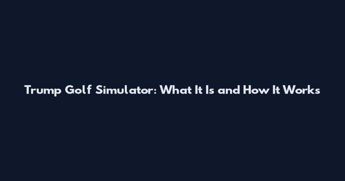 Trump Golf Simulator: What It Is and How It Works