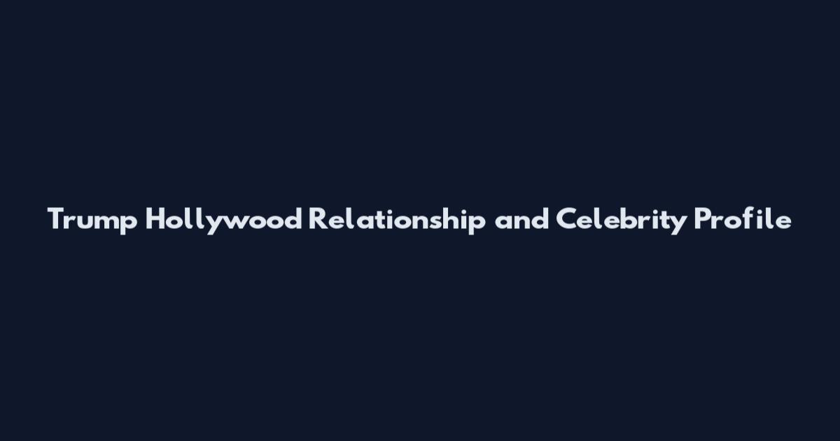 Trump Hollywood Relationship and Celebrity Profile