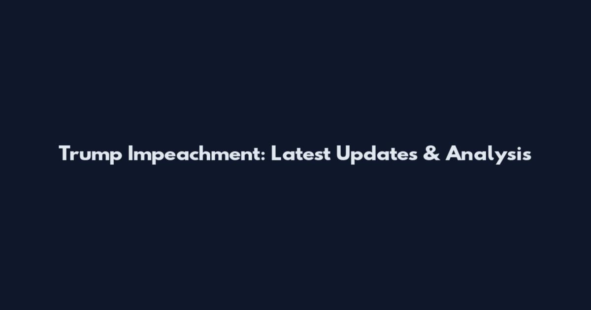 Trump Impeachment: Latest Updates & Analysis