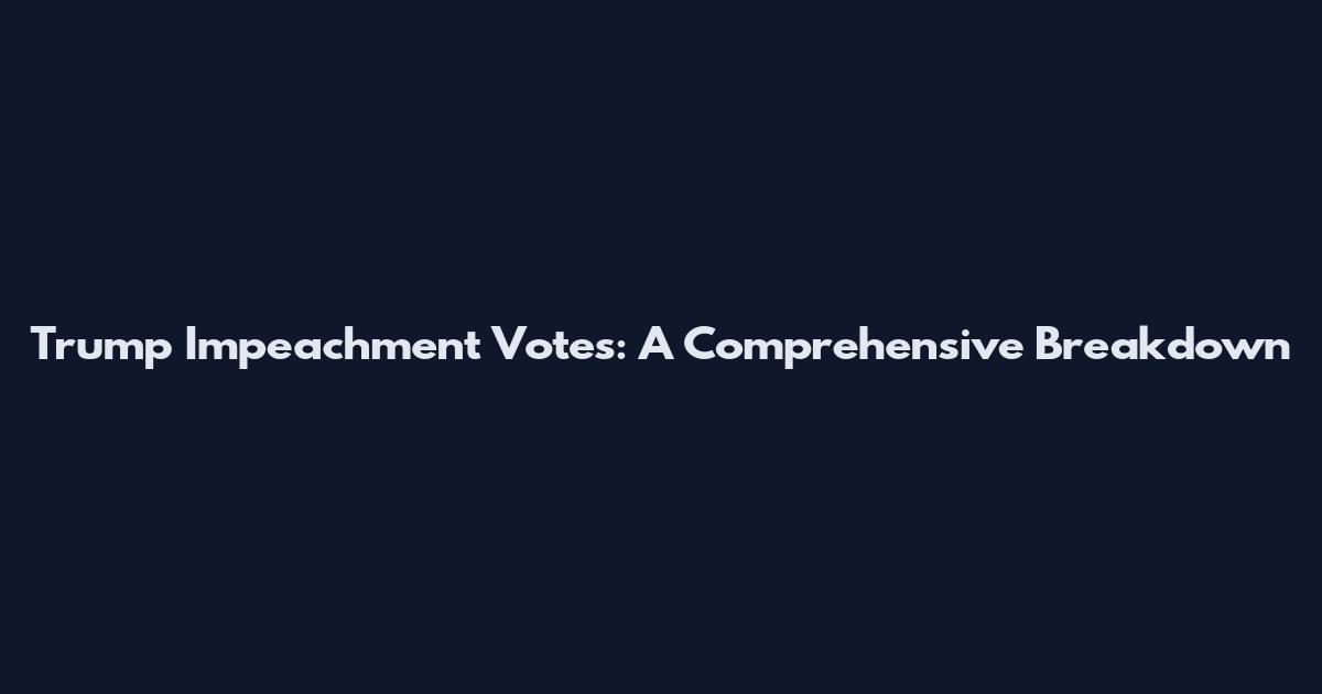 Trump Impeachment Votes: A Comprehensive Breakdown