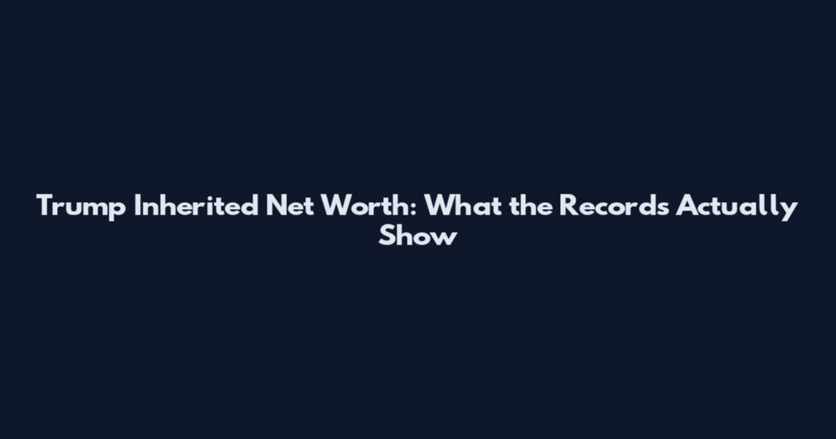 Trump Inherited Net Worth: What the Records Actually Show