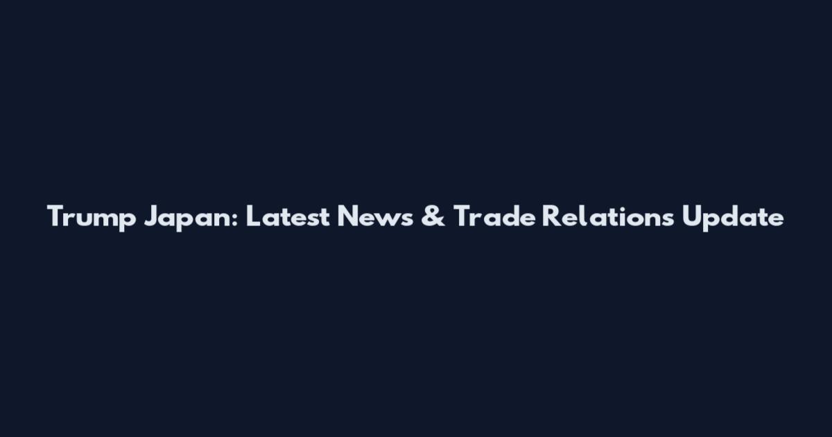 Trump Japan: Latest News & Trade Relations Update
