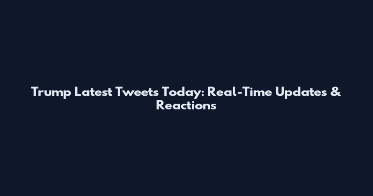 Trump Latest Tweets Today: Real-Time Updates & Reactions