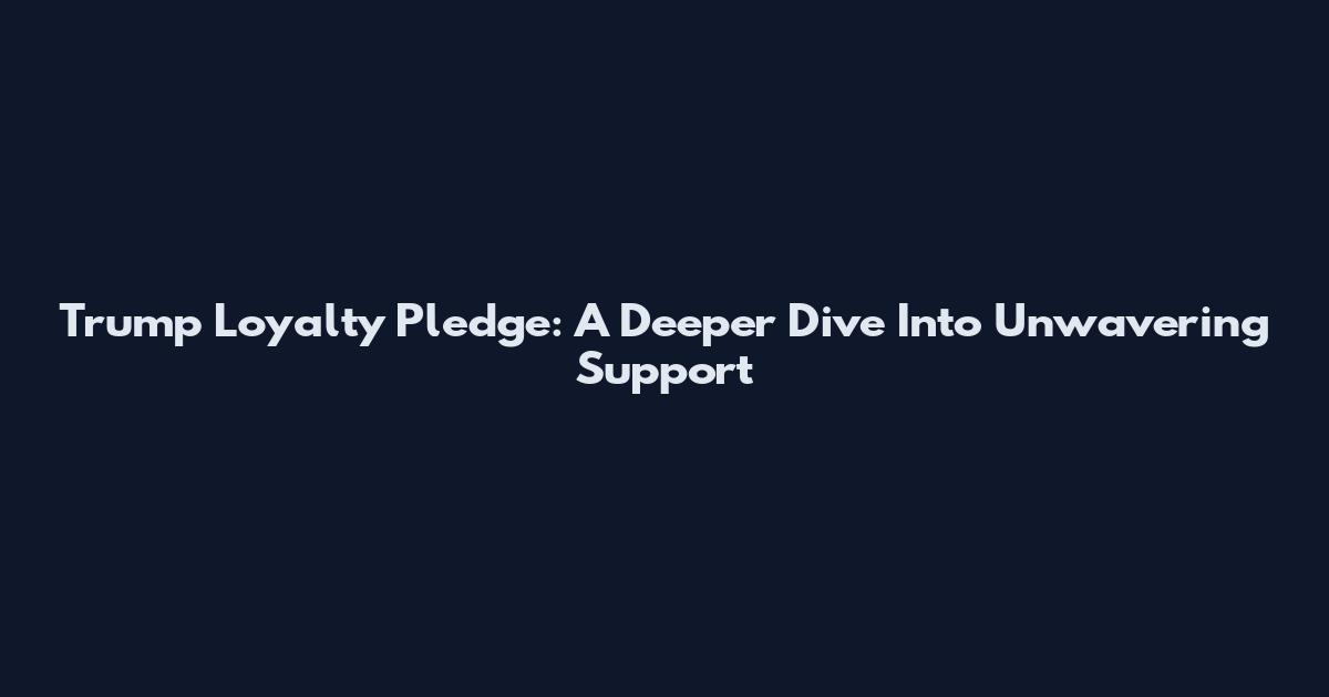 Trump Loyalty Pledge: A Deeper Dive Into Unwavering Support
