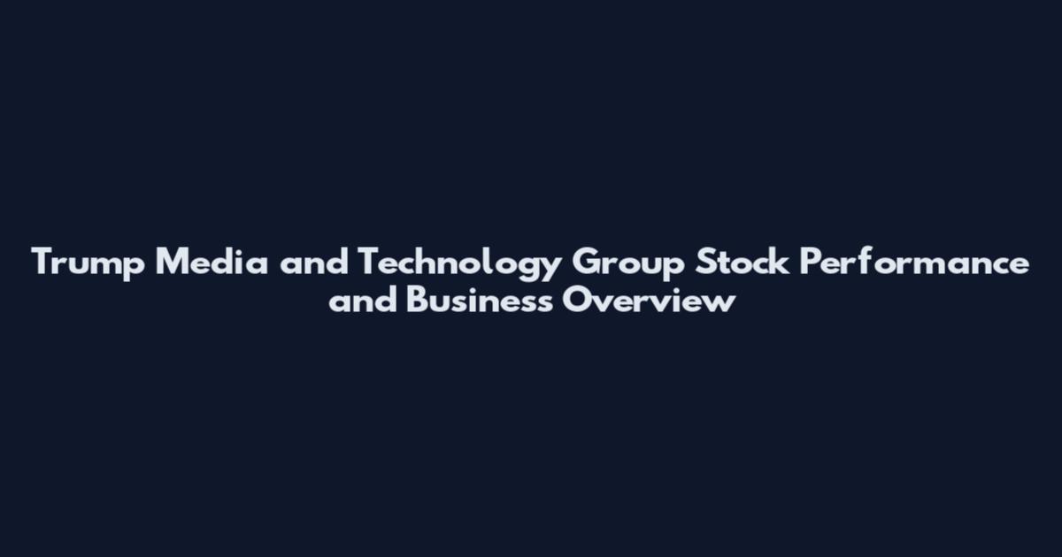 Trump Media and Technology Group Stock Performance and Business Overview