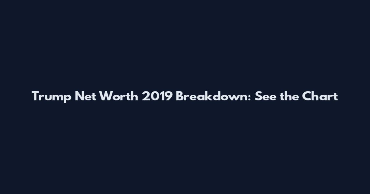 Trump Net Worth 2019 Breakdown: See the Chart