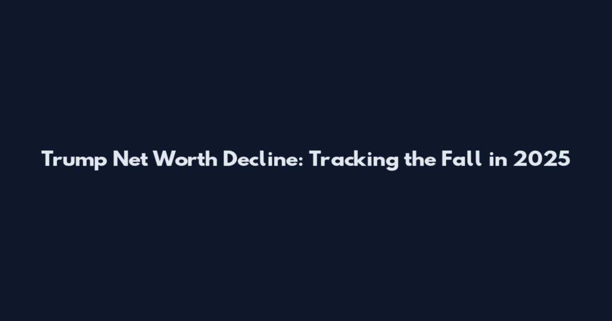 Trump Net Worth Decline: Tracking the Fall in 2025