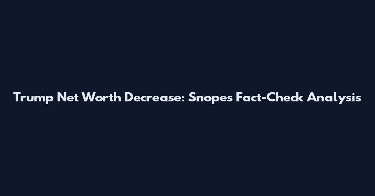 Trump Net Worth Decrease: Snopes Fact-Check Analysis