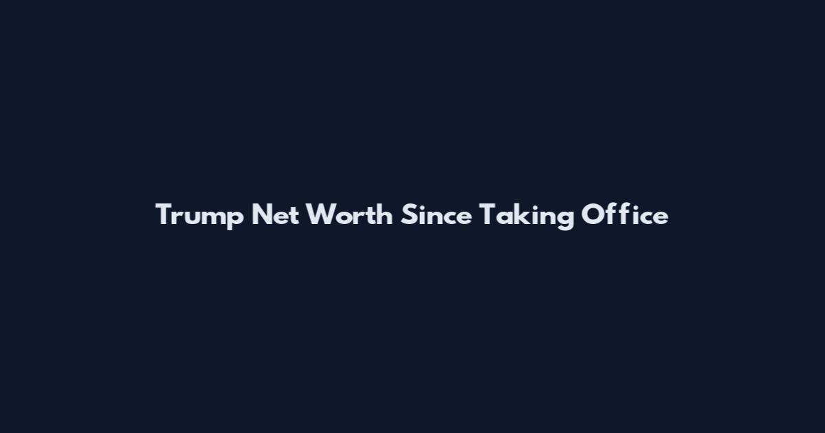 Trump Net Worth Since Taking Office