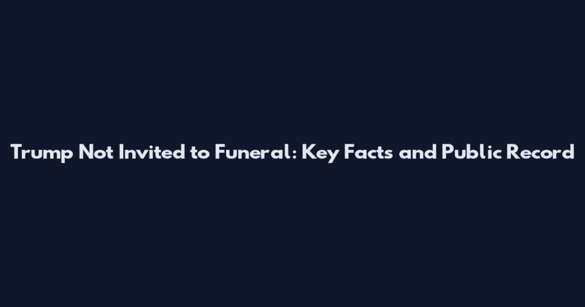 Trump Not Invited to Funeral: Key Facts and Public Record