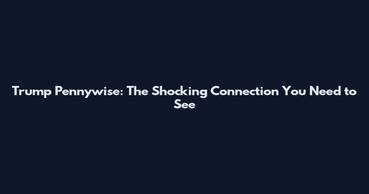 Trump Pennywise: The Shocking Connection You Need to See