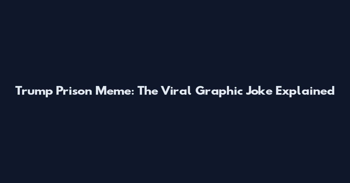 Trump Prison Meme: The Viral Graphic Joke Explained