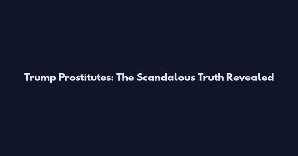 Trump Prostitutes: The Scandalous Truth Revealed