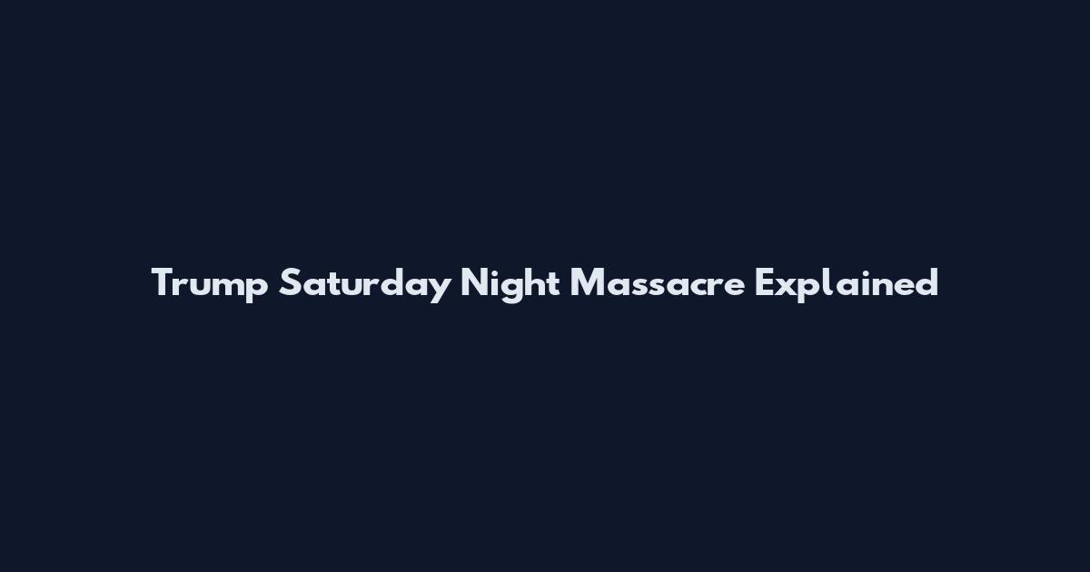 Trump Saturday Night Massacre Explained
