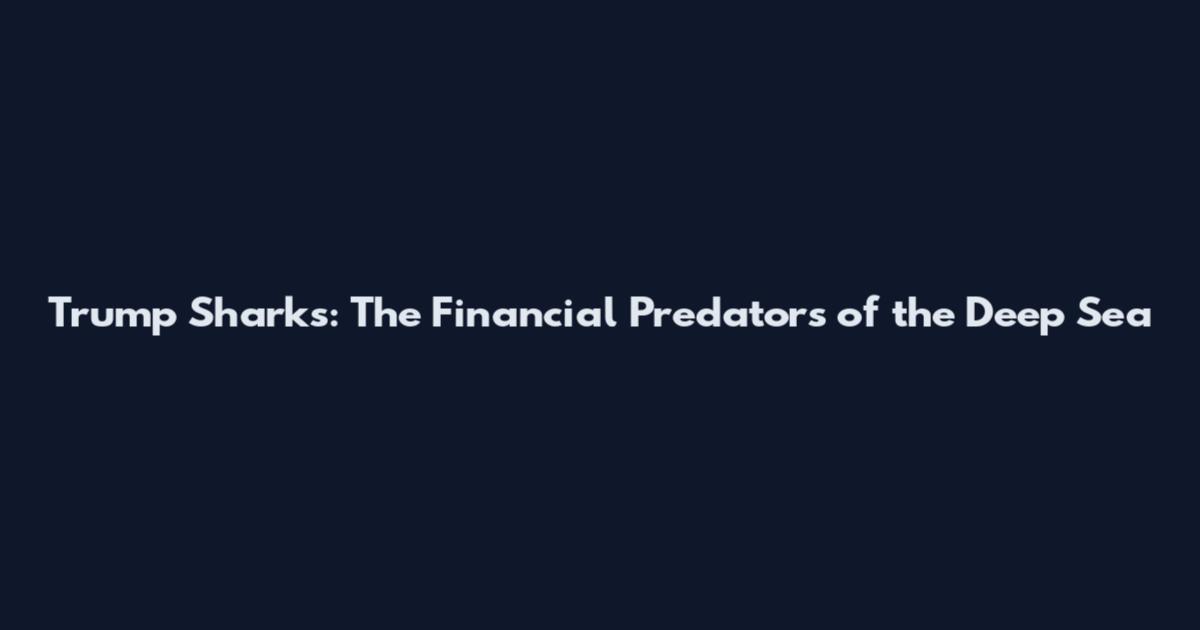 Trump Sharks: The Financial Predators of the Deep Sea
