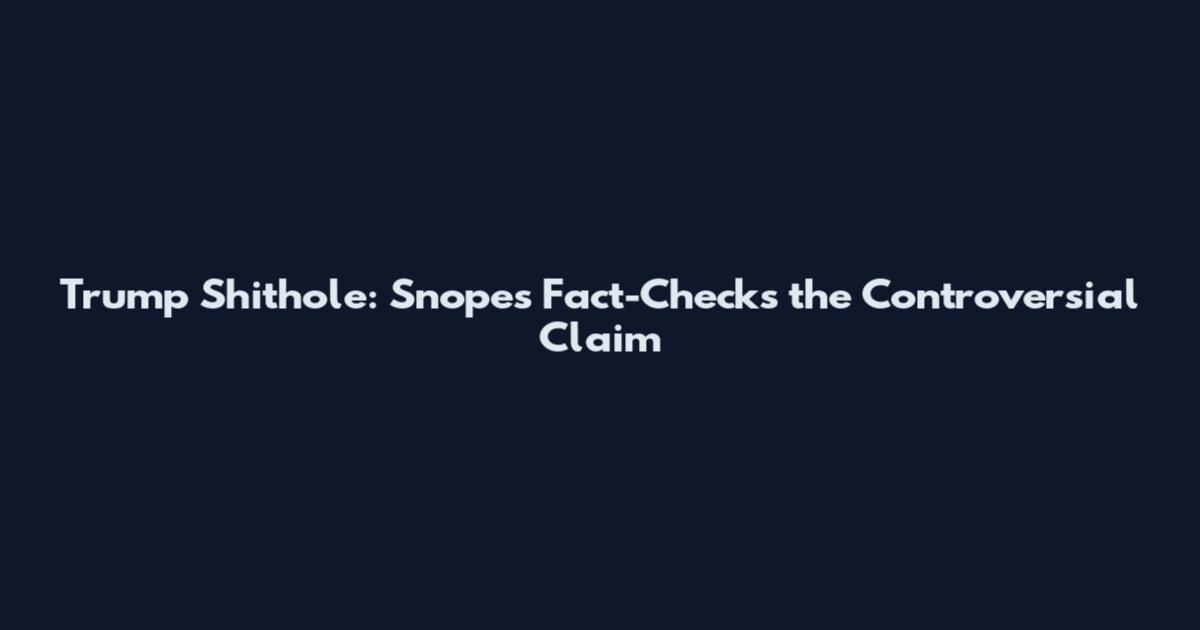 Trump Shithole: Snopes Fact-Checks the Controversial Claim