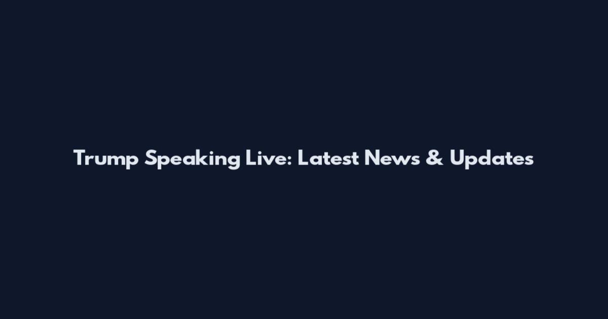Trump Speaking Live: Latest News & Updates