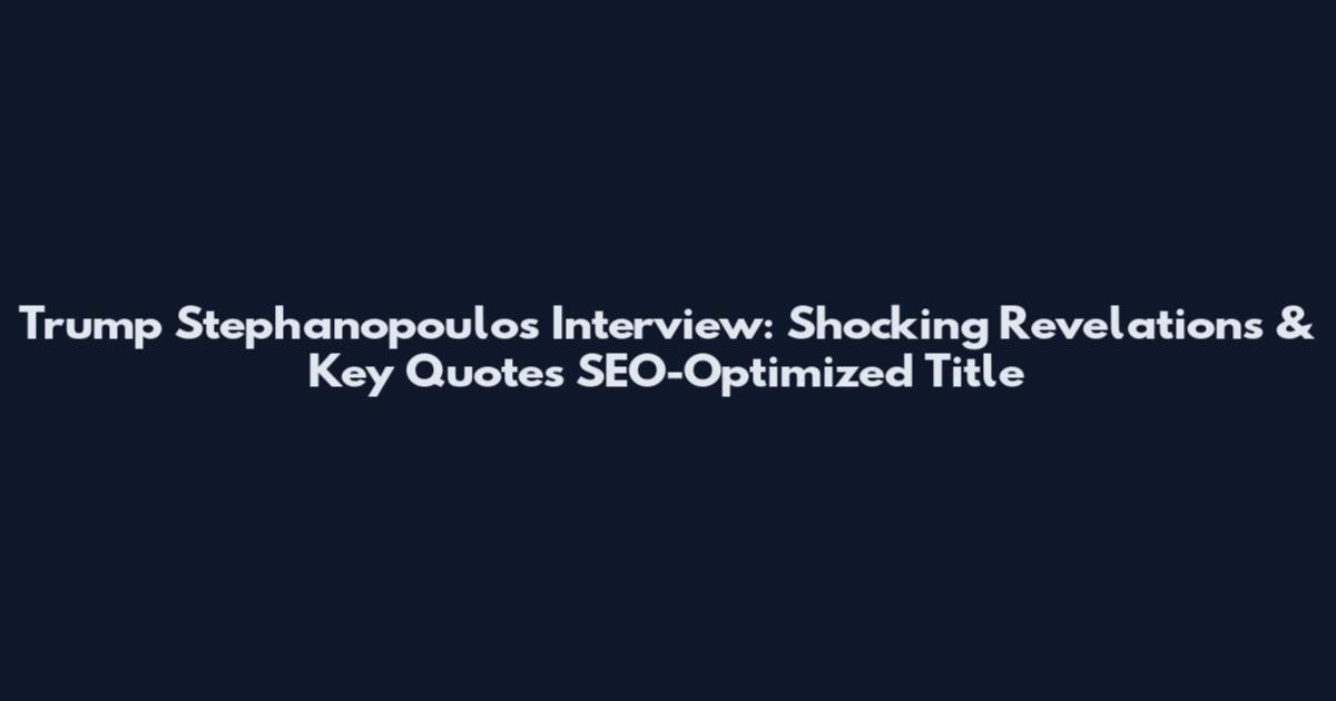 Trump Stephanopoulos Interview: Shocking Revelations & Key Quotes SEO-Optimized Title