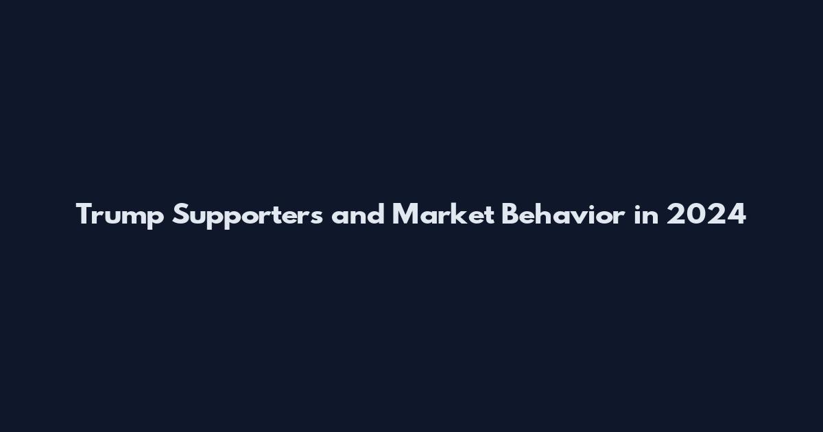 Trump Supporters and Market Behavior in 2024
