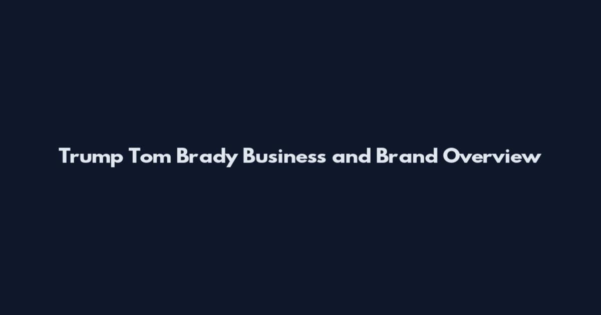 Trump Tom Brady Business and Brand Overview