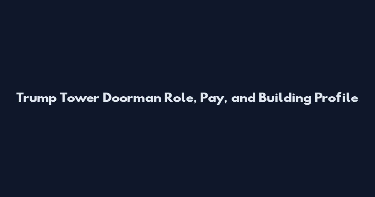 Trump Tower Doorman Role, Pay, and Building Profile