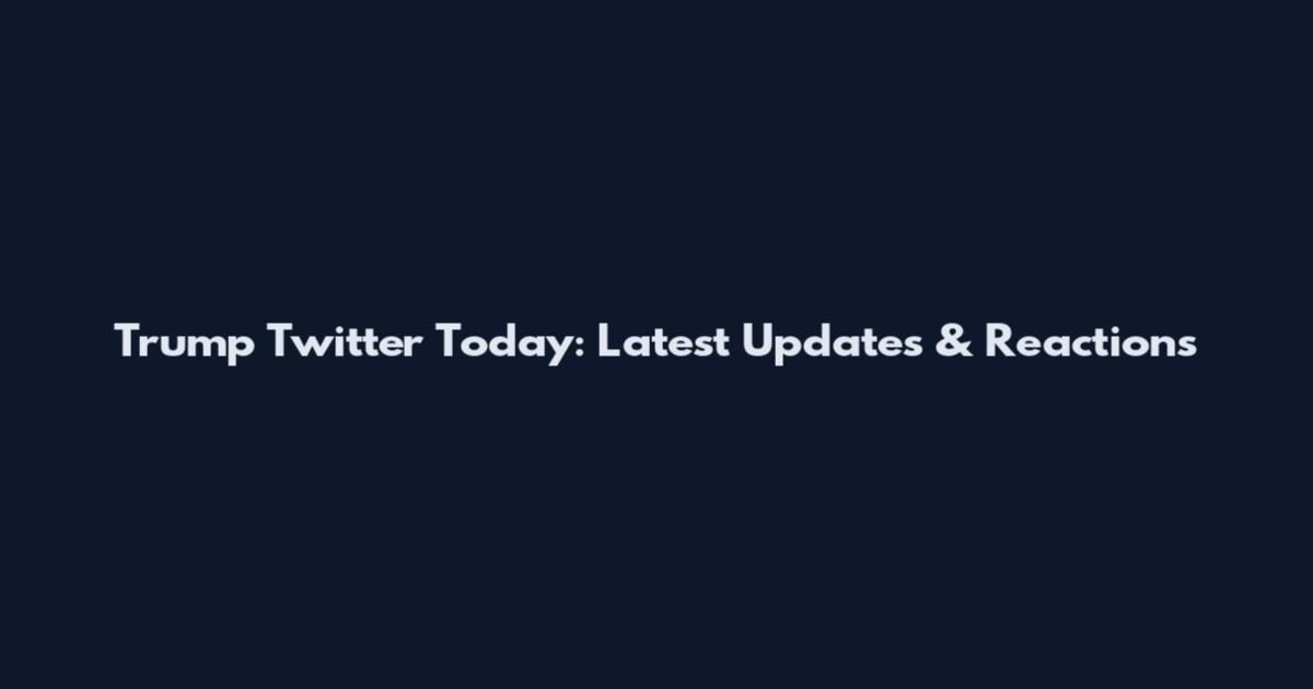 Trump Twitter Today: Latest Updates & Reactions
