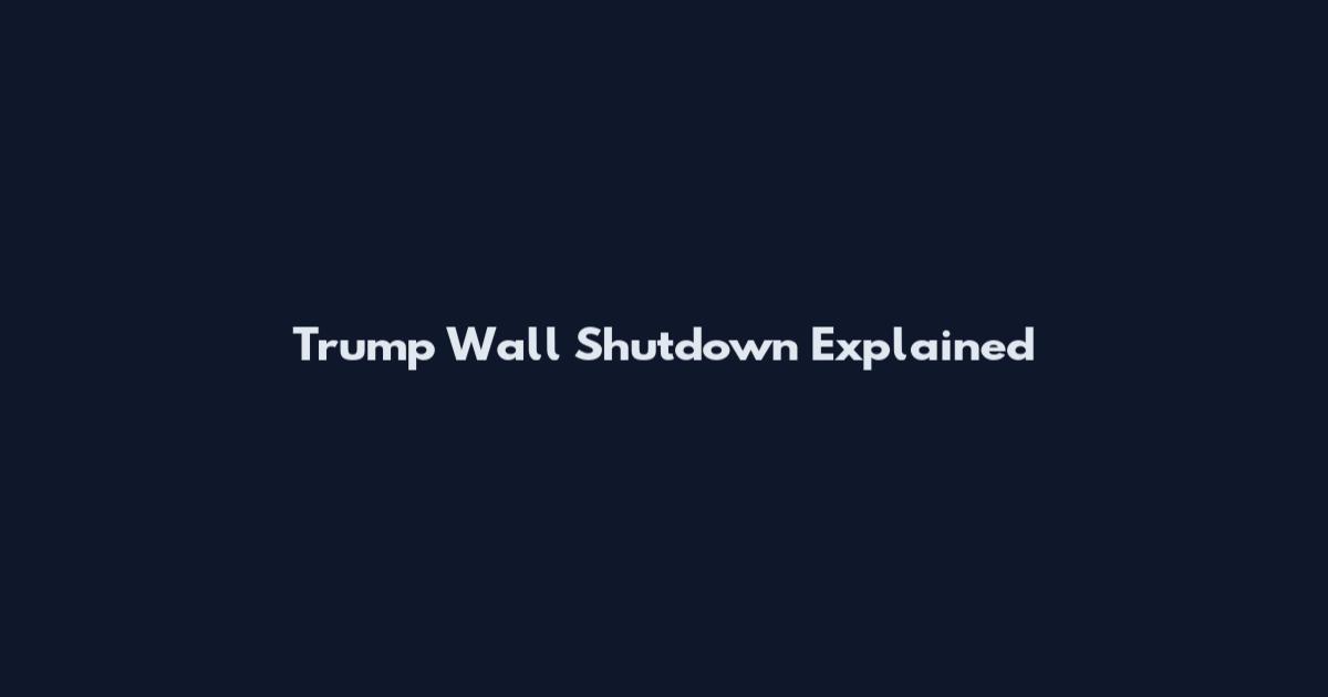 Trump Wall Shutdown Explained