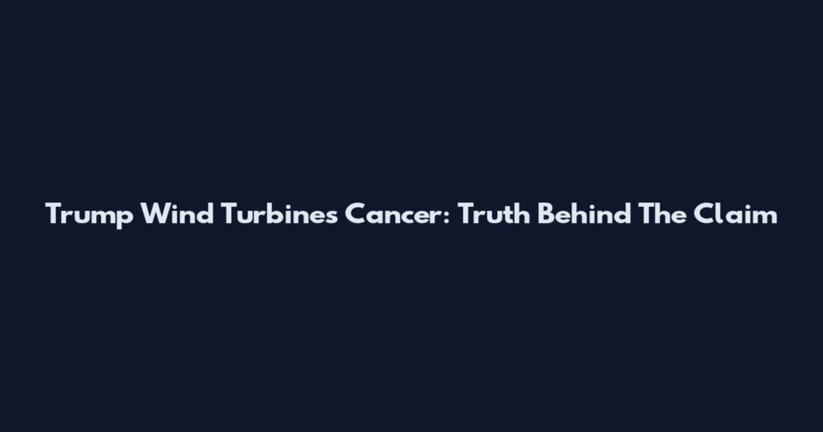 Trump Wind Turbines Cancer: Truth Behind The Claim