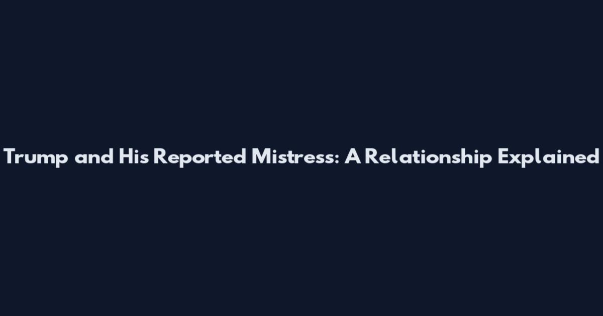 Trump and His Reported Mistress: A Relationship Explained