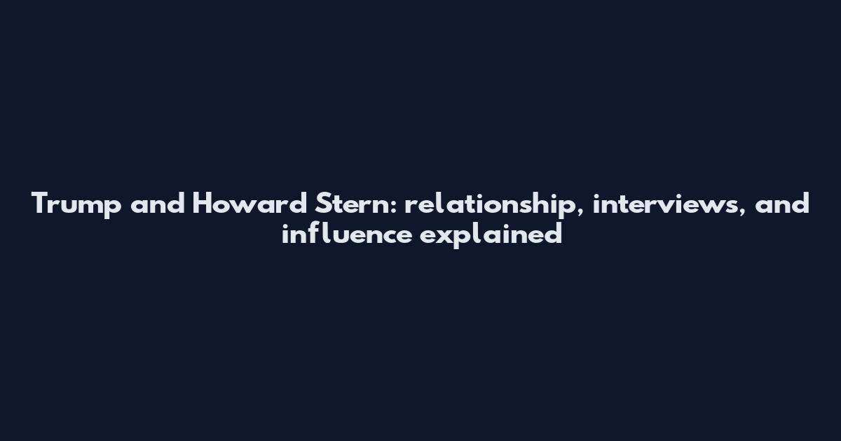 Trump and Howard Stern: relationship, interviews, and influence explained
