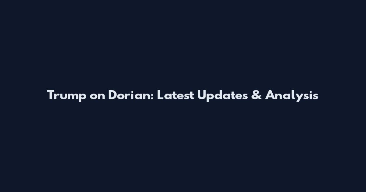 Trump on Dorian: Latest Updates & Analysis