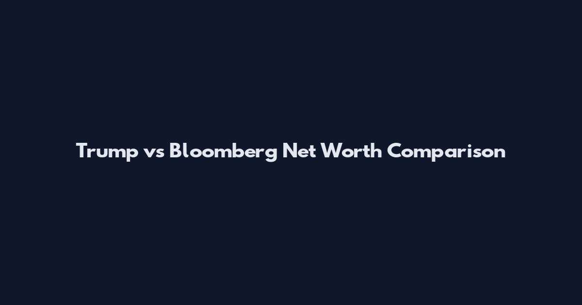 Trump vs Bloomberg Net Worth Comparison