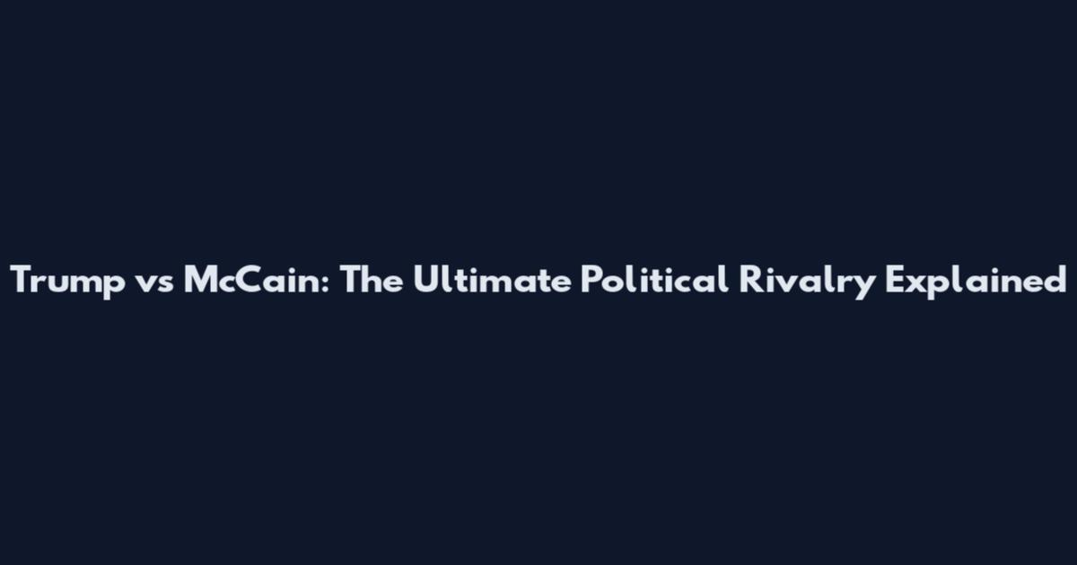 Trump vs McCain: The Ultimate Political Rivalry Explained