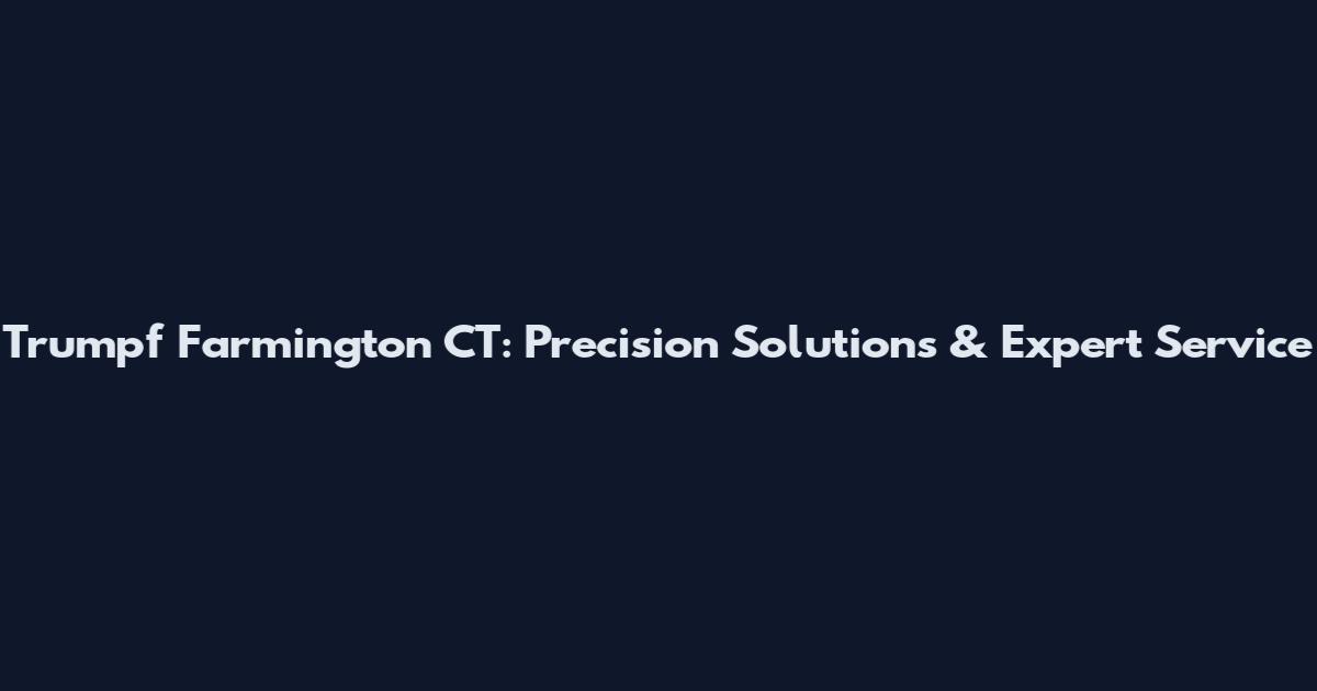 Trumpf Farmington CT: Precision Solutions & Expert Service