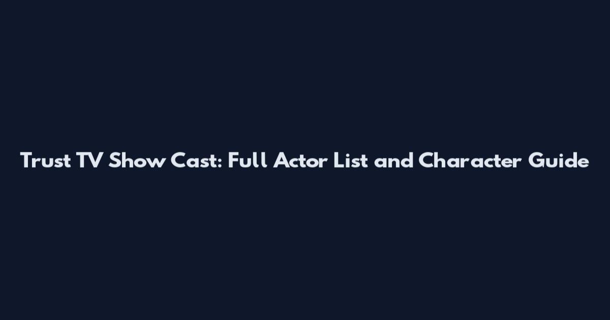 Trust TV Show Cast: Full Actor List and Character Guide