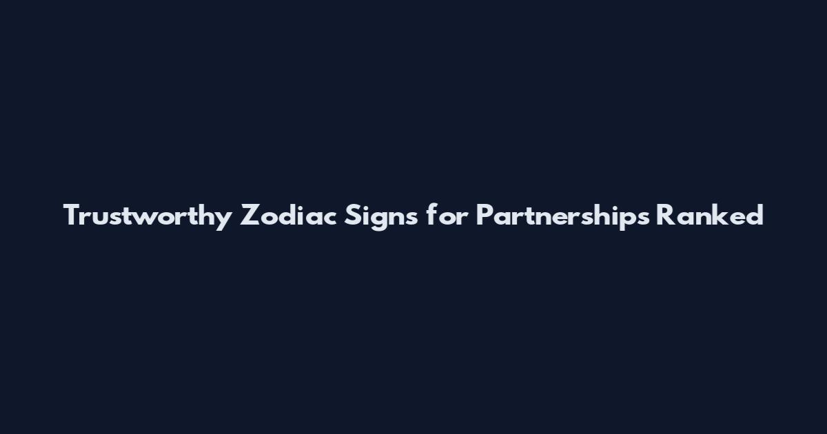 Trustworthy Zodiac Signs for Partnerships Ranked