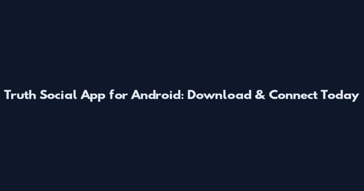 Truth Social App for Android: Download & Connect Today