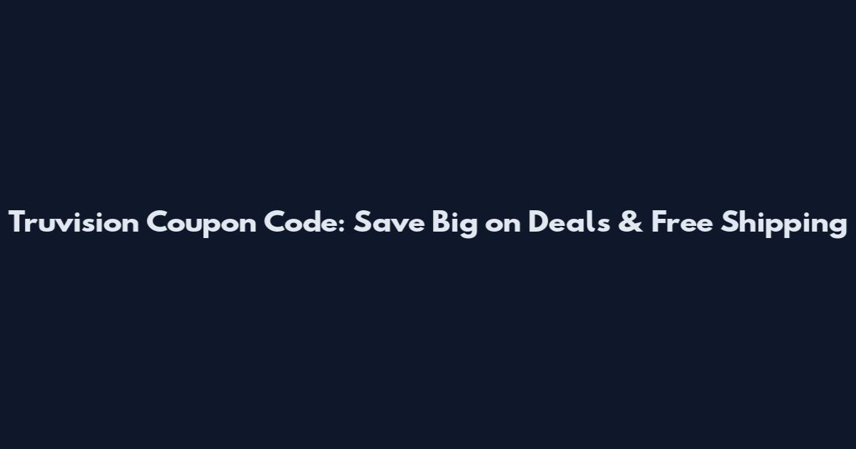 Truvision Coupon Code: Save Big on Deals & Free Shipping