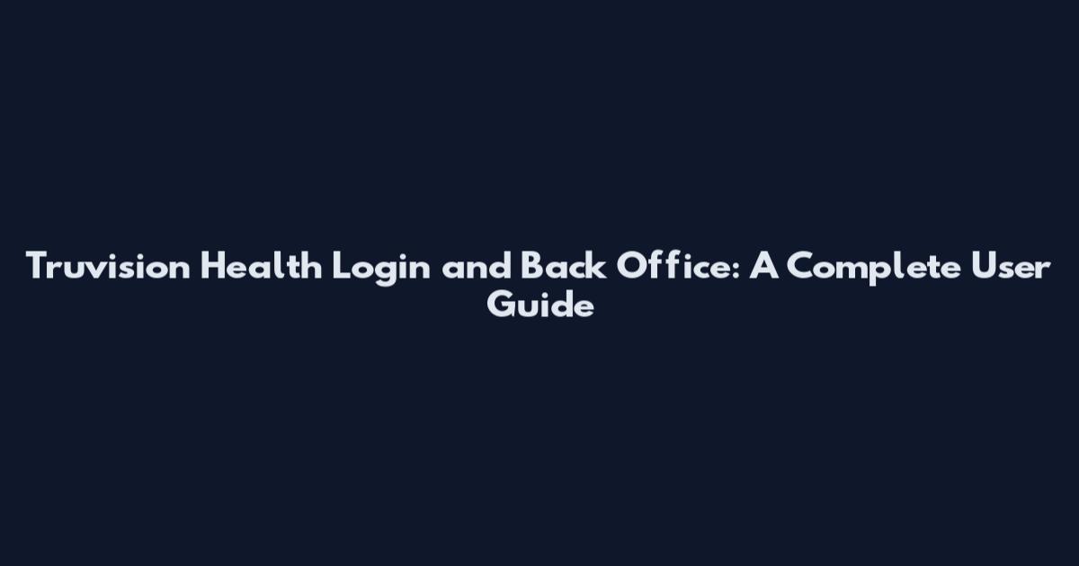 Truvision Health Login and Back Office: A Complete User Guide