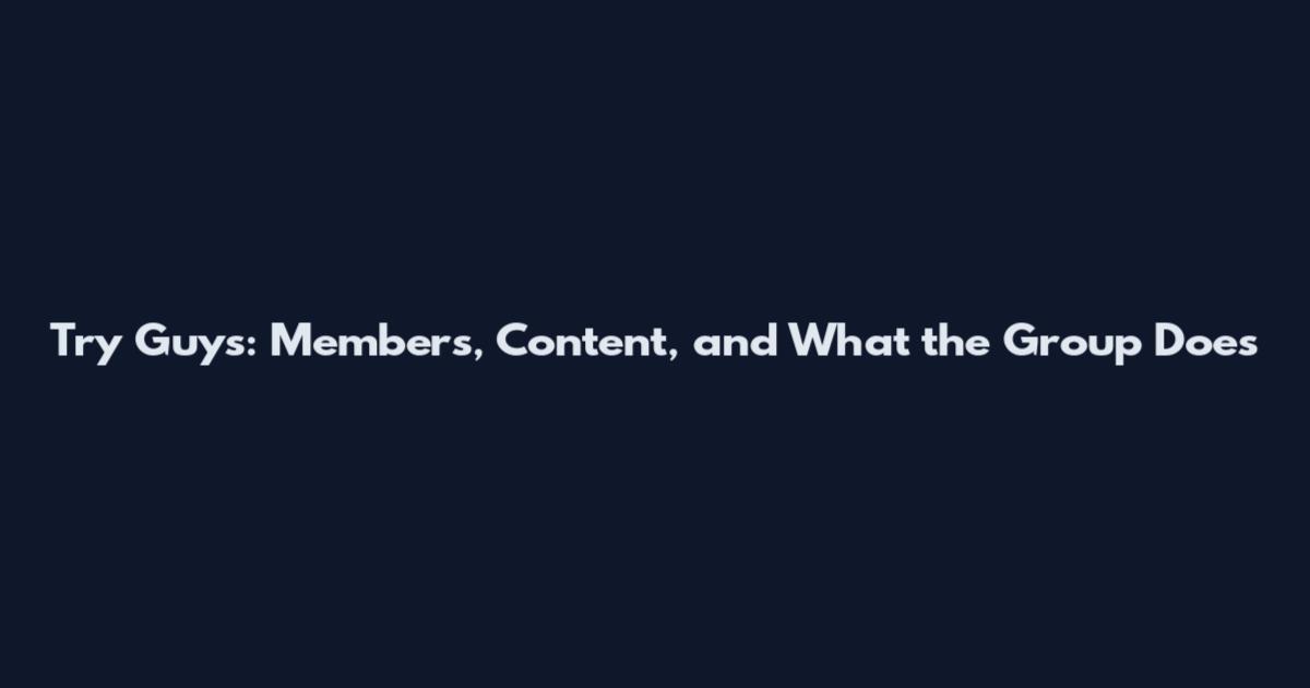 Try Guys: Members, Content, and What the Group Does
