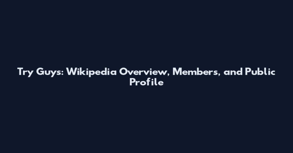 Try Guys: Wikipedia Overview, Members, and Public Profile