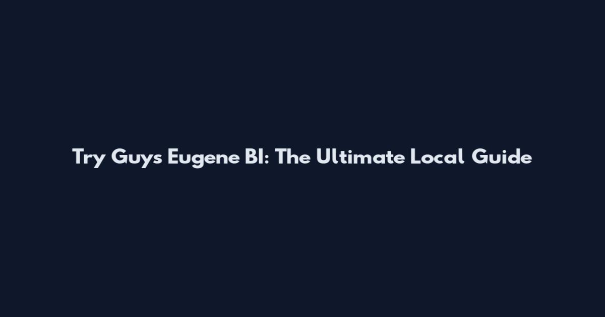 Try Guys Eugene BI: The Ultimate Local Guide