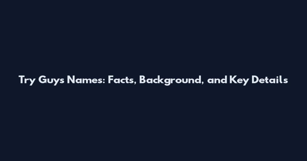 Try Guys Names: Facts, Background, and Key Details