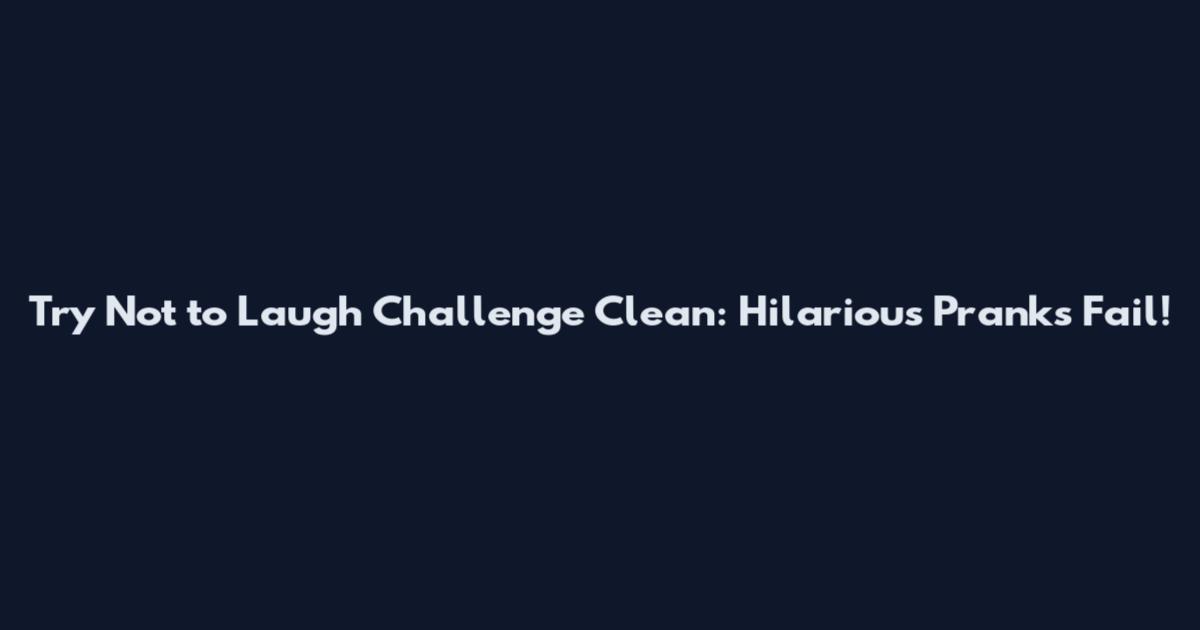 Try Not to Laugh Challenge Clean: Hilarious Pranks Fail!