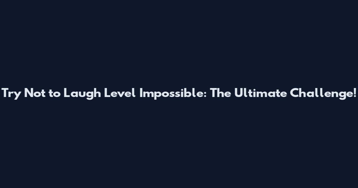 Try Not to Laugh Level Impossible: The Ultimate Challenge!