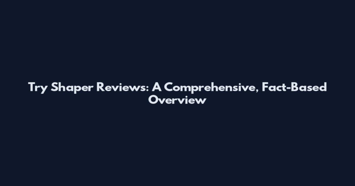 Try Shaper Reviews: A Comprehensive, Fact-Based Overview
