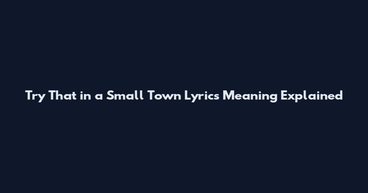 Try That in a Small Town Lyrics Meaning Explained
